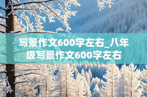 写景作文600字左右_八年级写景作文600字左右