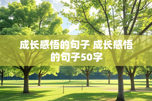 成长感悟的句子 成长感悟的句子50字