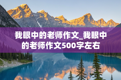 我眼中的老师作文_我眼中的老师作文500字左右