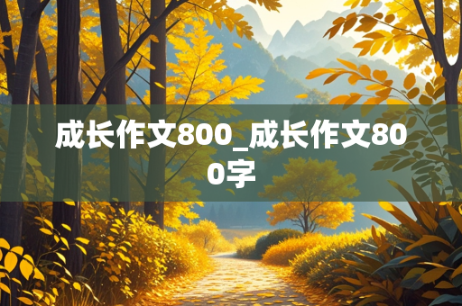 成长作文800_成长作文800字