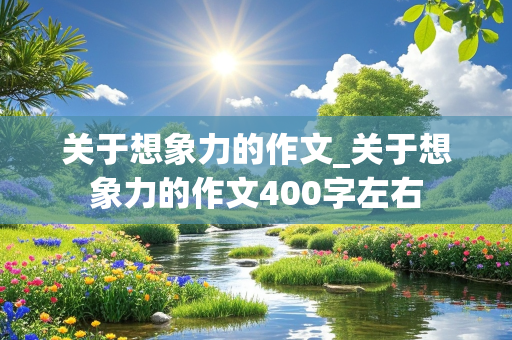 关于想象力的作文_关于想象力的作文400字左右