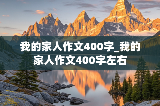 我的家人作文400字_我的家人作文400字左右