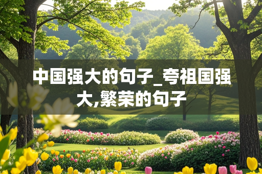 中国强大的句子_夸祖国强大,繁荣的句子