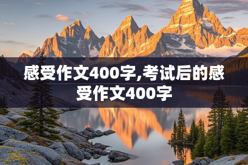 感受作文400字,考试后的感受作文400字