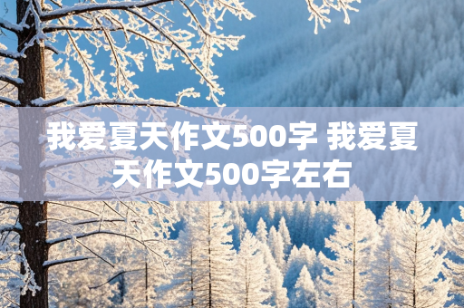 我爱夏天作文500字 我爱夏天作文500字左右