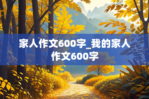 家人作文600字_我的家人作文600字