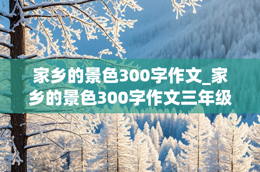 家乡的景色300字作文_家乡的景色300字作文三年级