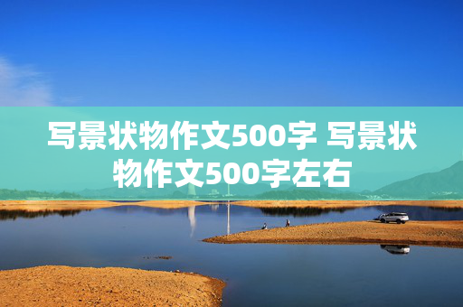 写景状物作文500字 写景状物作文500字左右