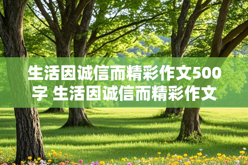 生活因诚信而精彩作文500字 生活因诚信而精彩作文500字六年级