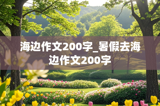 海边作文200字_暑假去海边作文200字