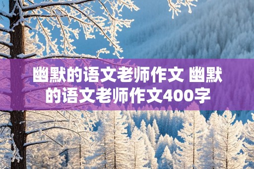 幽默的语文老师作文 幽默的语文老师作文400字