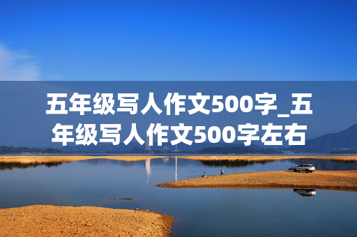 五年级写人作文500字_五年级写人作文500字左右