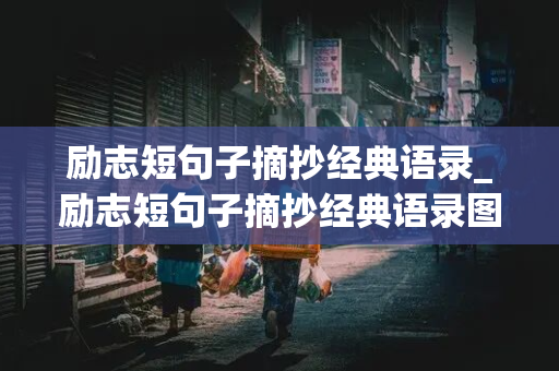 励志短句子摘抄经典语录_励志短句子摘抄经典语录图片