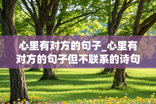 心里有对方的句子_心里有对方的句子但不联系的诗句