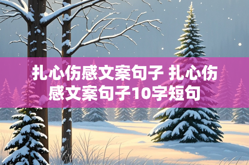 扎心伤感文案句子 扎心伤感文案句子10字短句