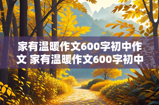 家有温暖作文600字初中作文 家有温暖作文600字初中作文叙事