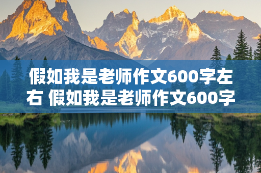 假如我是老师作文600字左右 假如我是老师作文600字左右四年级