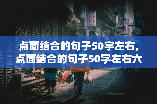 点面结合的句子50字左右,点面结合的句子50字左右六年级