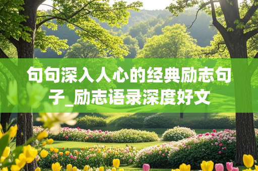 句句深入人心的经典励志句子_励志语录深度好文