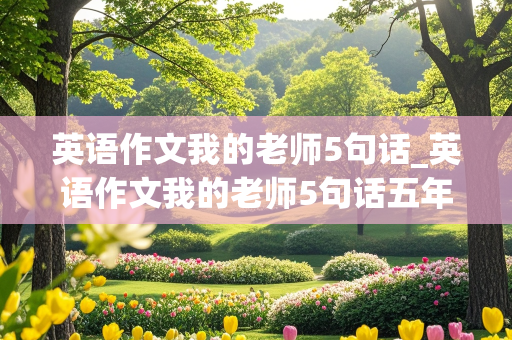 英语作文我的老师5句话_英语作文我的老师5句话五年级