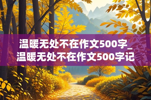 温暖无处不在作文500字_温暖无处不在作文500字记叙文