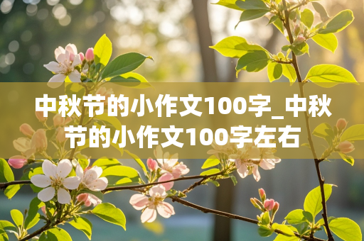 中秋节的小作文100字_中秋节的小作文100字左右