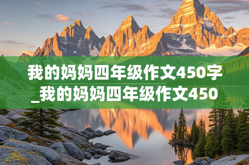 我的妈妈四年级作文450字_我的妈妈四年级作文450字左右优秀作文