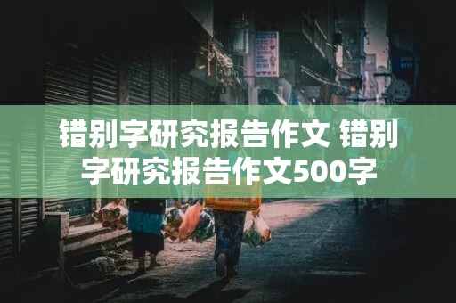 错别字研究报告作文 错别字研究报告作文500字