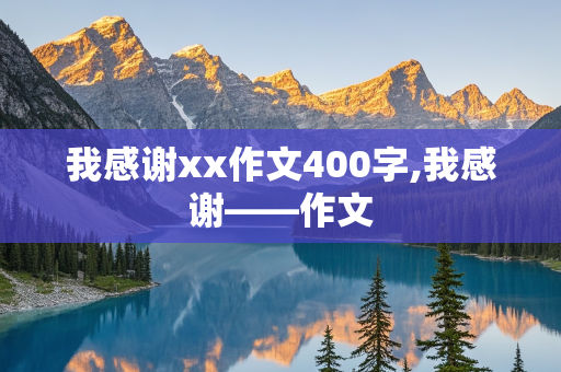 我感谢xx作文400字,我感谢——作文