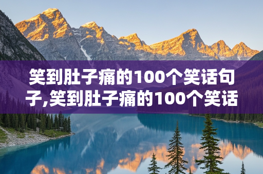 笑到肚子痛的100个笑话句子,笑到肚子痛的100个笑话句子图片