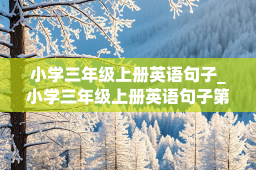 小学三年级上册英语句子_小学三年级上册英语句子第五单元