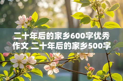 二十年后的家乡600字优秀作文 二十年后的家乡500字优秀作文