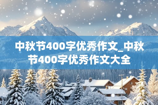 中秋节400字优秀作文_中秋节400字优秀作文大全