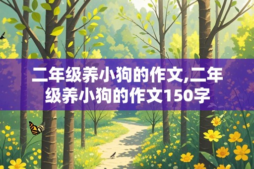 二年级养小狗的作文,二年级养小狗的作文150字