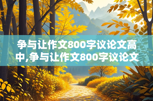 争与让作文800字议论文高中,争与让作文800字议论文高中范文