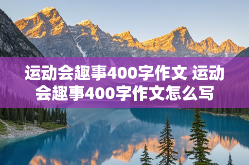 运动会趣事400字作文 运动会趣事400字作文怎么写