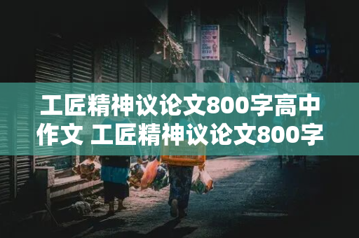 工匠精神议论文800字高中作文 工匠精神议论文800字