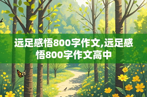 远足感悟800字作文,远足感悟800字作文高中