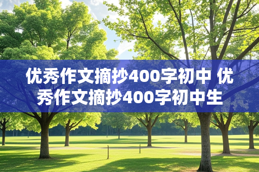 优秀作文摘抄400字初中 优秀作文摘抄400字初中生