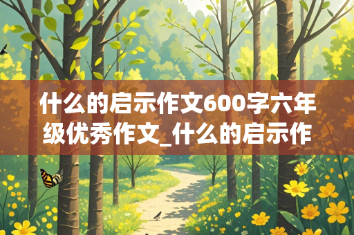 什么的启示作文600字六年级优秀作文_什么的启示作文600字六年级优秀作文骑自行车