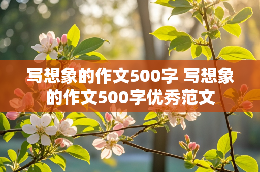 写想象的作文500字 写想象的作文500字优秀范文