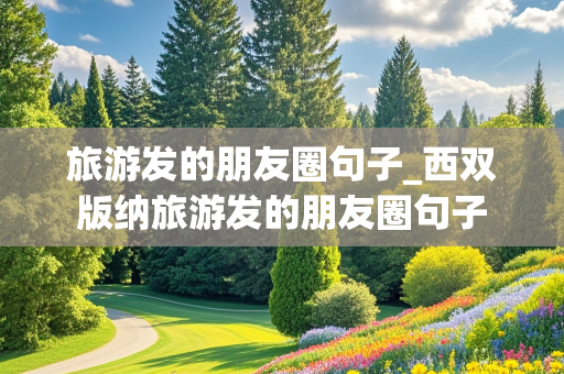 旅游发的朋友圈句子_西双版纳旅游发的朋友圈句子