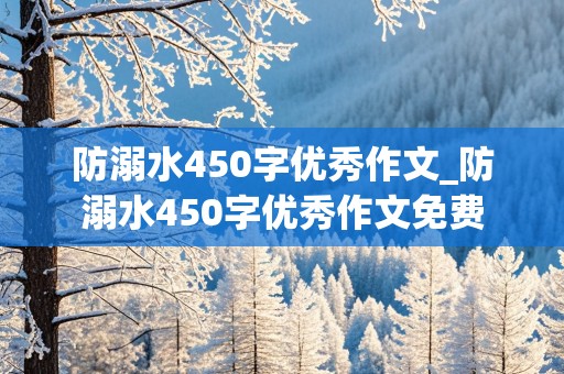 防溺水450字优秀作文_防溺水450字优秀作文免费