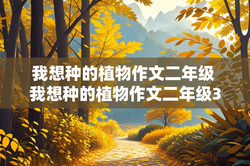 我想种的植物作文二年级 我想种的植物作文二年级300字