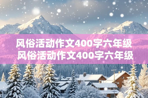 风俗活动作文400字六年级 风俗活动作文400字六年级上册