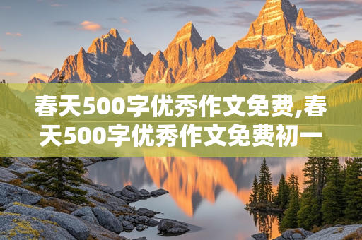 春天500字优秀作文免费,春天500字优秀作文免费初一