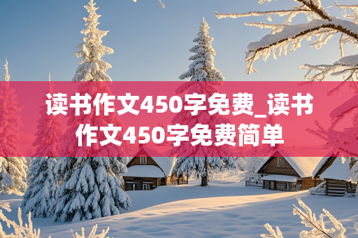 读书作文450字免费_读书作文450字免费简单