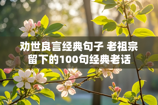 劝世良言经典句子 老祖宗留下的100句经典老话