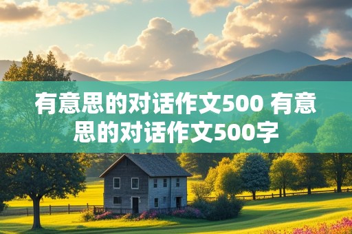 有意思的对话作文500 有意思的对话作文500字