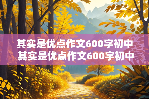 其实是优点作文600字初中 其实是优点作文600字初中生